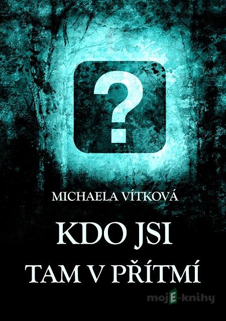 Kdo jsi tam v přítmí - Michaela Vítková Kdo jsi tam v přítmí - Michaela Vítková