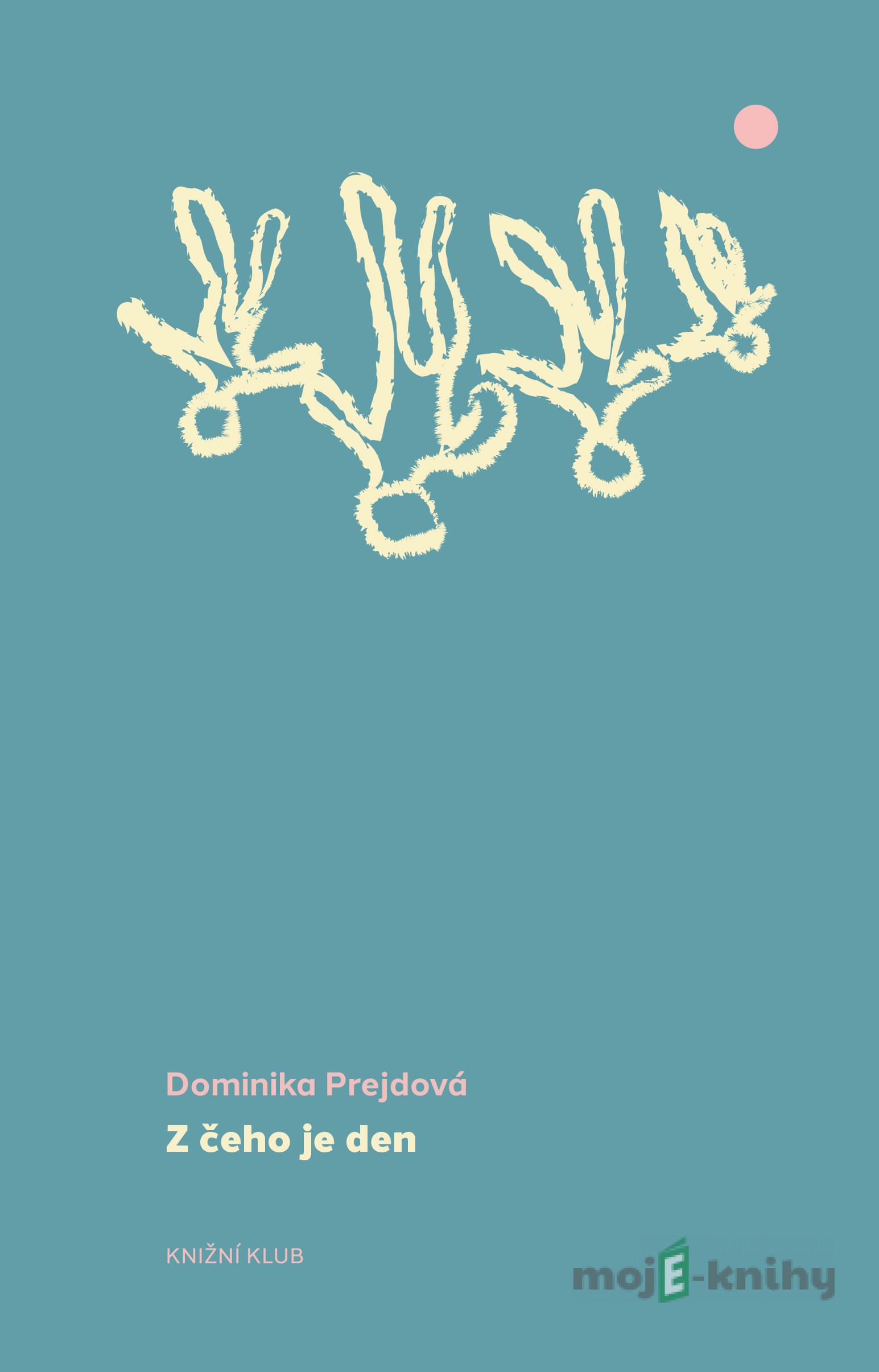 Z čeho je den - Dominika Prejdová Z čeho je den - Dominika Prejdová