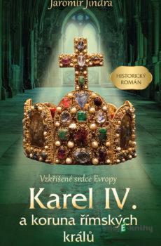 Karel IV. a koruna římských králů - Jaromír Jindra