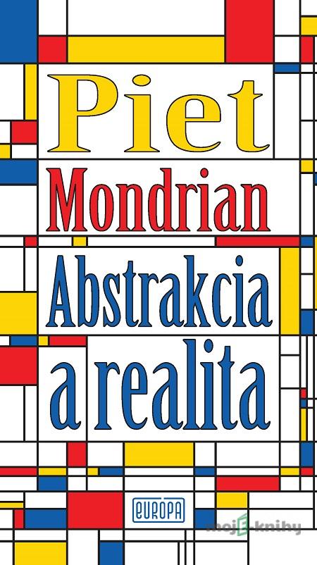 Abstrakcia a realita - Piet Mondrian Abstrakcia a realita - Piet Mondrian