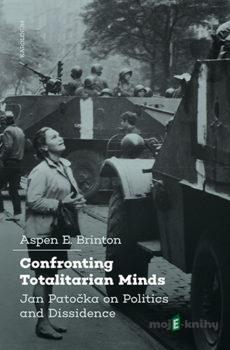 Confronting Totalitarian Minds: Jan Patočka on Politics and Dissidence - Aspen Brinton