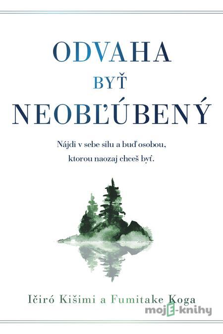 Odvaha byť neobľúbený - Ičiró Kišimi, Fumitake Koga Odvaha byť neobľúbený - Ičiró Kišimi, Fumitake Koga