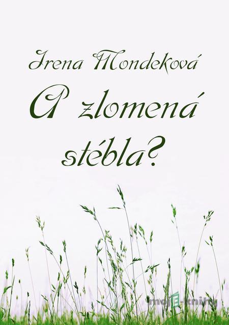 A zlomená stébla? - Irena Mondeková A zlomená stébla? - Irena Mondeková