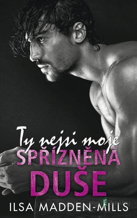 Ty nejsi moje spřízněná duše - Ilsa Madden-Mills Ty nejsi moje spřízněná duše - Ilsa Madden-Mills