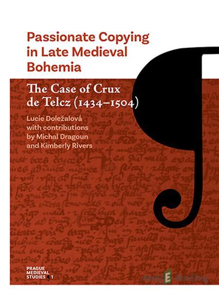 Passionate Copying in Late Medieval Bohemia The Case of Crux de Telcz (1434-1504) - Lucie Doležalová Passionate Copying in Late Medieval Bohemia The Case of Crux de Telcz (1434-1504) - Lucie Doležalová