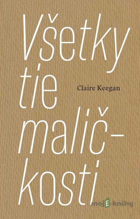 Všetky tie maličkosti - Claire Keegan Všetky tie maličkosti - Claire Keegan