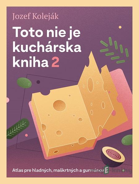 Toto nie je kuchárska kniha 2 - Jozef Koleják Toto nie je kuchárska kniha 2 - Jozef Koleják
