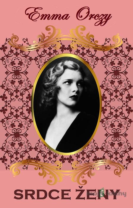 Srdce ženy - Emma Orczy Srdce ženy - Emma Orczy