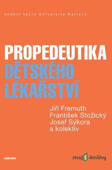 Propedeutika dětského lékařství - Jiří Fremuth, František Stožický, Josef Sýkora
