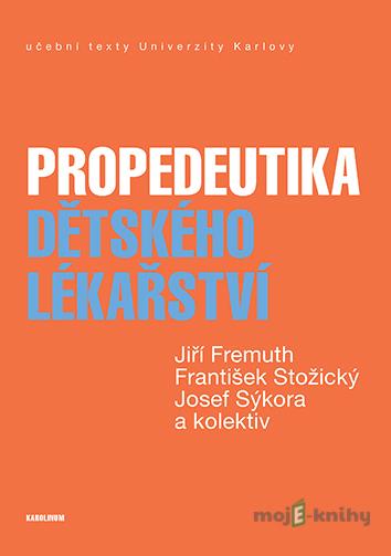 Propedeutika dětského lékařství - Jiří Fremuth, František Stožický, Josef Sýkora Propedeutika dětského lékařství - Jiří Fremuth, František Stožický, Josef Sýkora