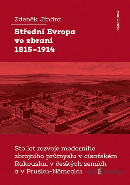 Střední Evropa ve zbrani 1815-1914 - Zdeněk Jindra Střední Evropa ve zbrani 1815-1914 - Zdeněk Jindra