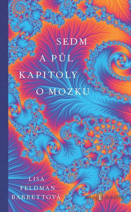 Sedm a půl kapitoly o mozku - Lisa Feldman Barrett Sedm a půl kapitoly o mozku - Lisa Feldman Barrett