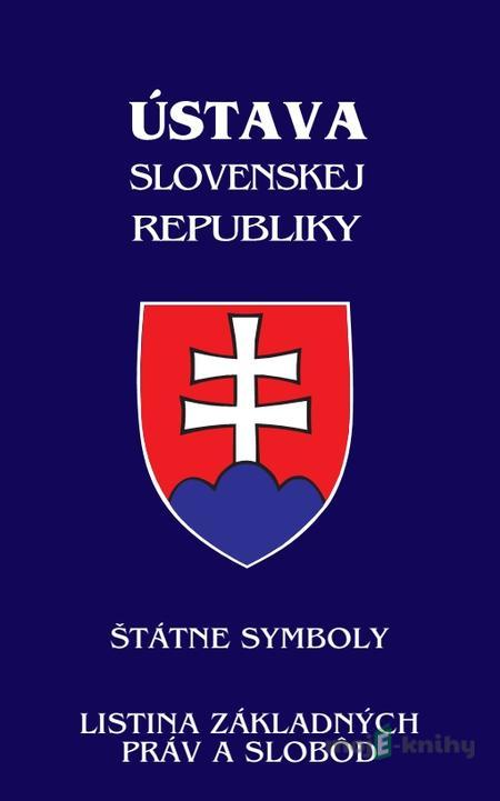 Ústava Slovenskej republiky (od 1.1.2021) - Štátne symboly, Listina základných práv a slobôd Ústava Slovenskej republiky (od 1.1.2021) - Štátne symboly, Listina základných práv a slobôd