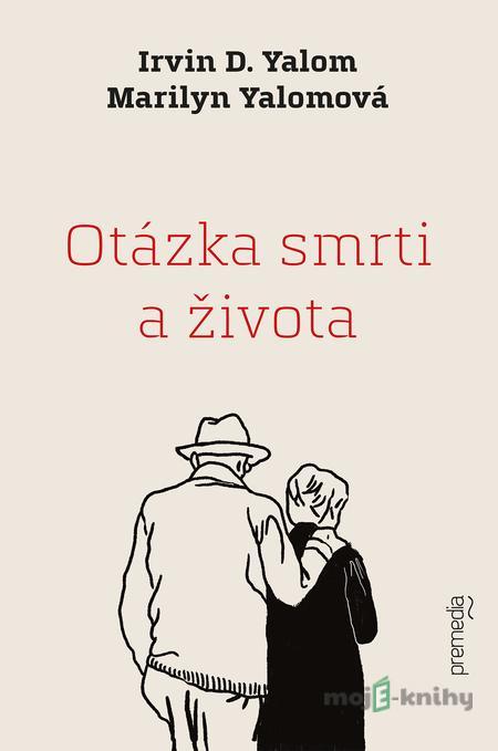 Otázka smrti a života - Irvin D. Yalom, Marilyn Yalom Otázka smrti a života - Irvin D. Yalom, Marilyn Yalom