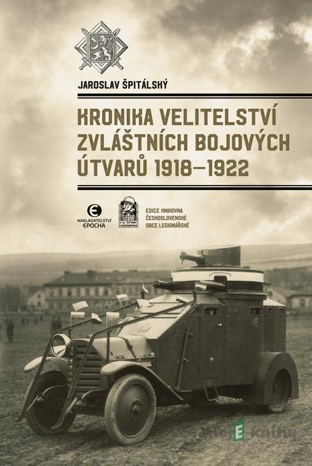 Kronika Velitelství zvláštních bojových útvarů 1918–1922 - Jaroslav Špitálský Kronika Velitelství zvláštních bojových útvarů 1918–1922 - Jaroslav Špitálský