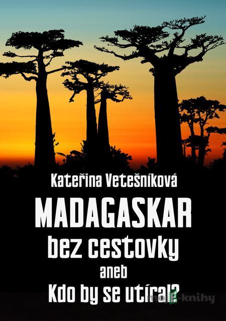Madagaskar bez cestovky - Kateřina Vetešníková Madagaskar bez cestovky - Kateřina Vetešníková