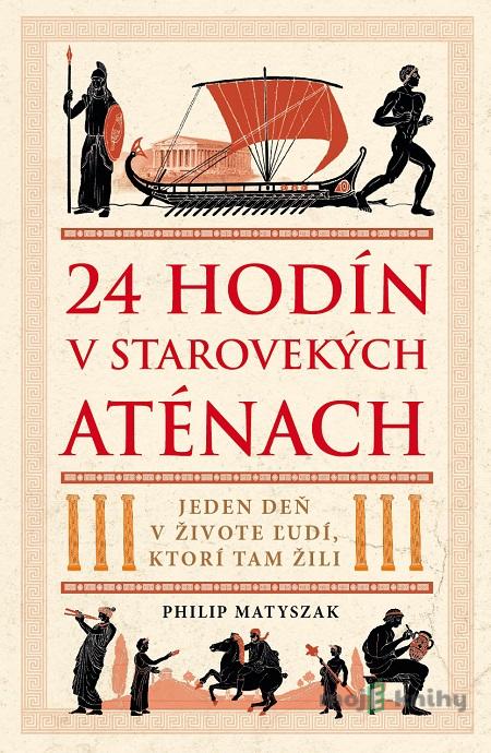 24 hodín v starovekých Aténach - Philip Matyszak 24 hodín v starovekých Aténach - Philip Matyszak