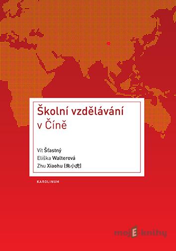 Školní vzdělávání v Číně - Vít Šťastný, Eliška Walterová, Zhu Xiaohu Školní vzdělávání v Číně - Vít Šťastný, Eliška Walterová, Zhu Xiaohu