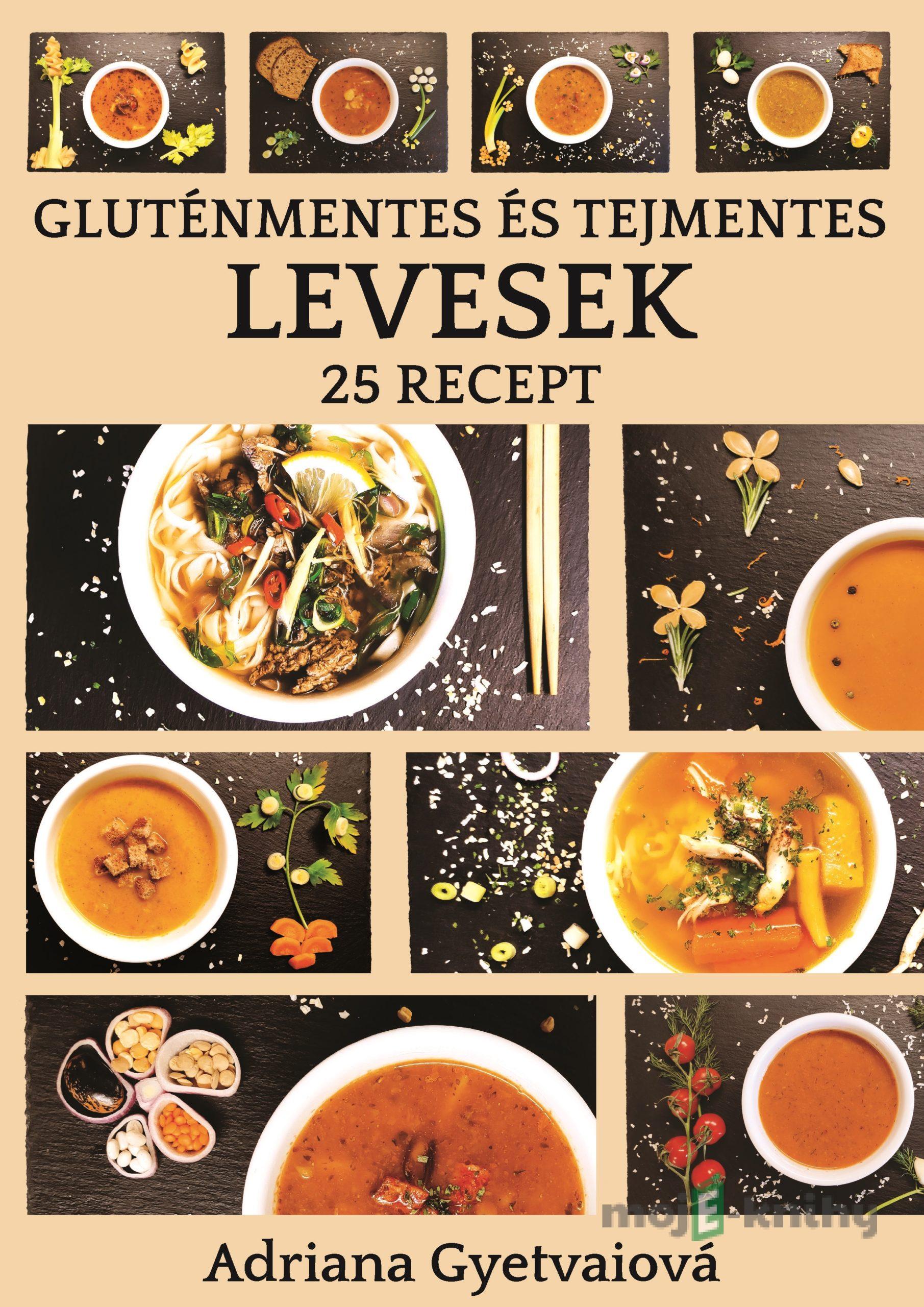 Gluténmentes és tejmentes levesek - Adriana Gyetvaiová Gluténmentes és tejmentes levesek - Adriana Gyetvaiová