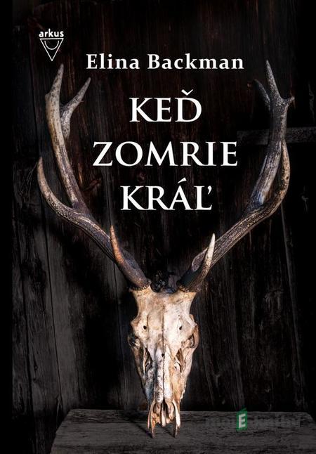 Keď zomrie kráľ - Elina Backman Keď zomrie kráľ - Elina Backman