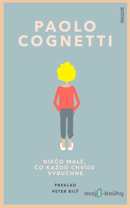 Niečo malé, čo každú chvíľu vybuchne - Paolo Cognetti Niečo malé, čo každú chvíľu vybuchne - Paolo Cognetti