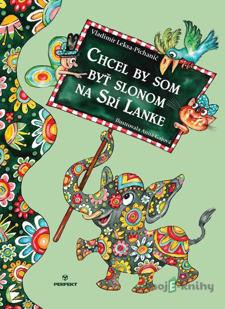 Chcel by som byť slonom na Srí Lanke - Vladimír Leksa-Pichanič, Anna Gajová (Ilustrátor) Chcel by som byť slonom na Srí Lanke - Vladimír Leksa-Pichanič, Anna Gajová (Ilustrátor)