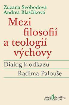 Mezi filosofií a teologií výchovy - Zuzana  Svobodová, Andrea Blaščíková