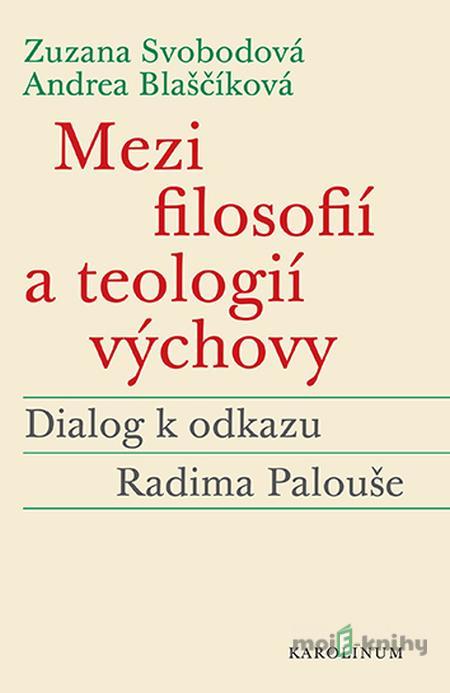 Mezi filosofií a teologií výchovy - Zuzana Svobodová, Andrea Blaščíková Mezi filosofií a teologií výchovy - Zuzana Svobodová, Andrea Blaščíková