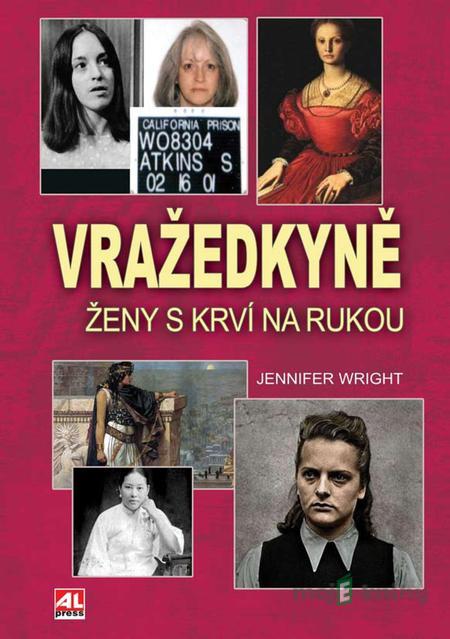 Vražedkyně - Ženy s krví na rukou - Jennifer Wright Vražedkyně - Ženy s krví na rukou - Jennifer Wright