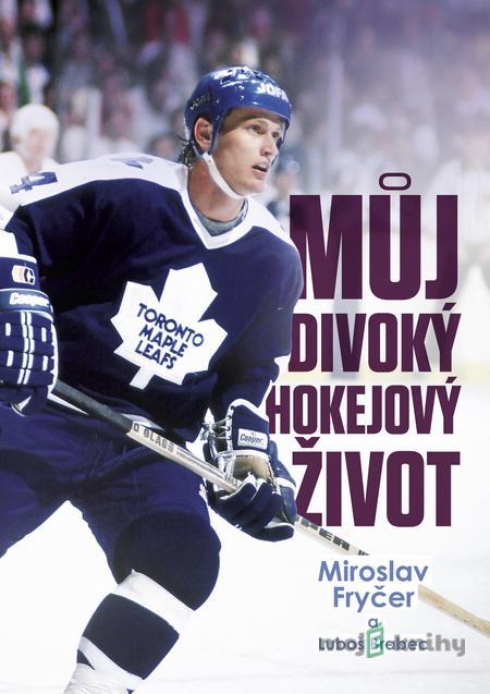 Můj divoký hokejový život - Luboš Brabec, Miroslav Fryčer Můj divoký hokejový život - Luboš Brabec, Miroslav Fryčer