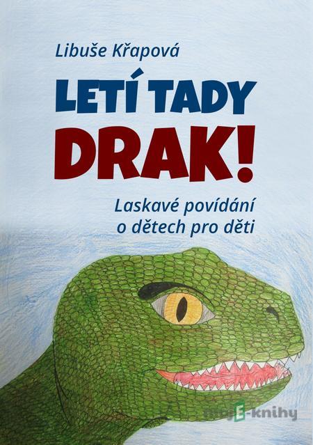 Letí tady drak! - Libuše Křapová Letí tady drak! - Libuše Křapová