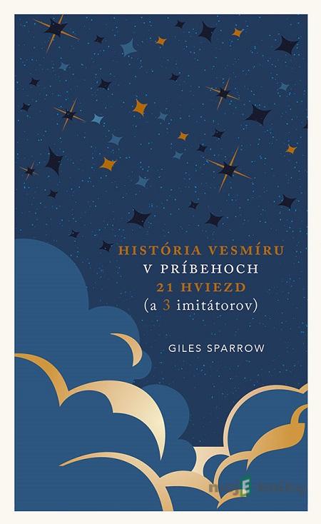 História vesmíru v príbehoch 21 hviezd (a 3 imitátorov) - Giles Sparrow História vesmíru v príbehoch 21 hviezd (a 3 imitátorov) - Giles Sparrow