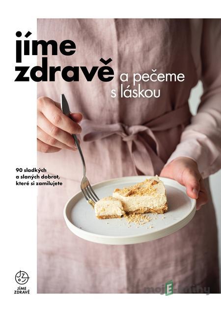 Jíme zdravě a pečeme s láskou - Kolektiv autorů Jíme zdravě a pečeme s láskou - Kolektiv autorů
