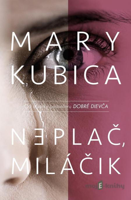 Neplač, miláčik - Mary Kubica Neplač, miláčik - Mary Kubica