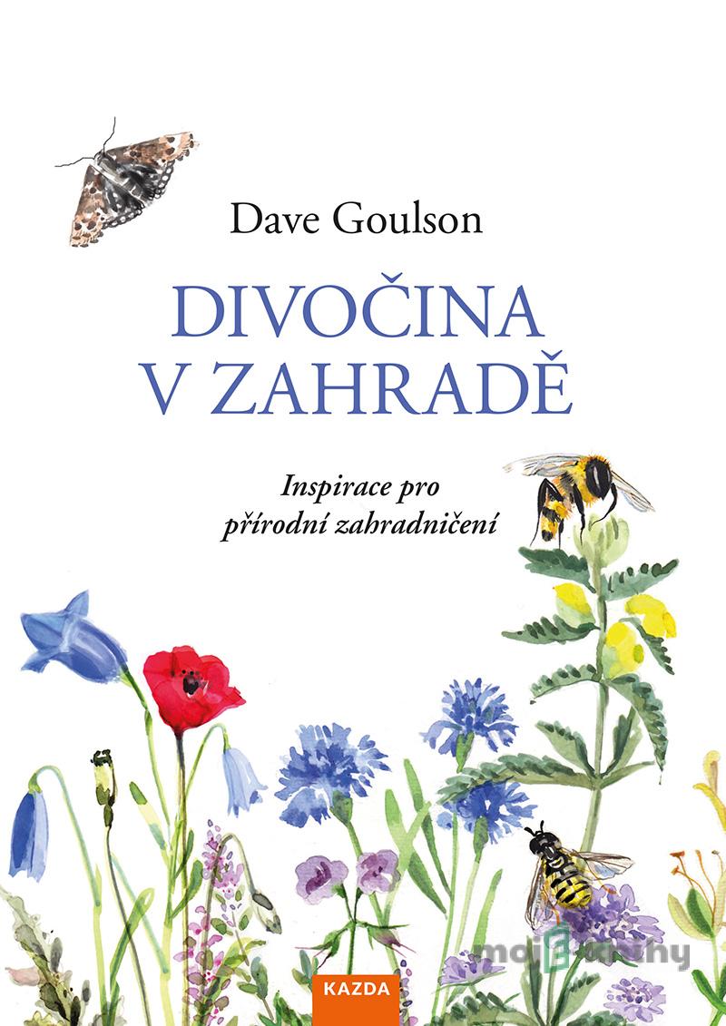 Divočina v zahradě - Dave Goulson Divočina v zahradě - Dave Goulson