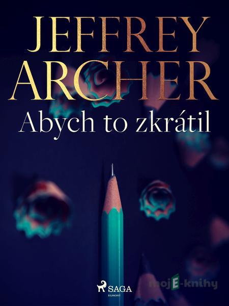 Abych to zkrátil - Jeffrey Archer Abych to zkrátil - Jeffrey Archer