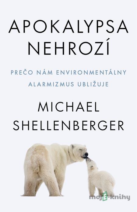 Apokalypsa nehrozí - Michael Shellenberger Apokalypsa nehrozí - Michael Shellenberger