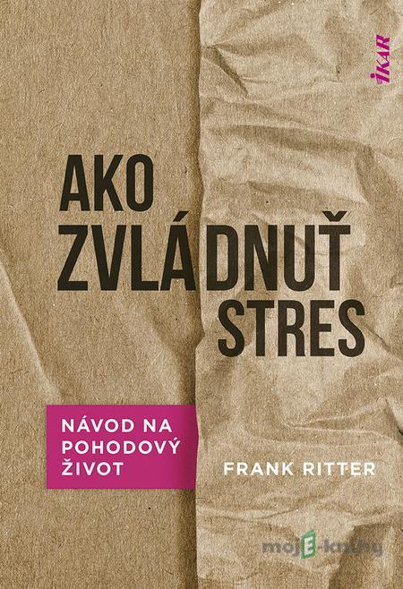Ako zvládnuť stres - Frank Ritter Ako zvládnuť stres - Frank Ritter