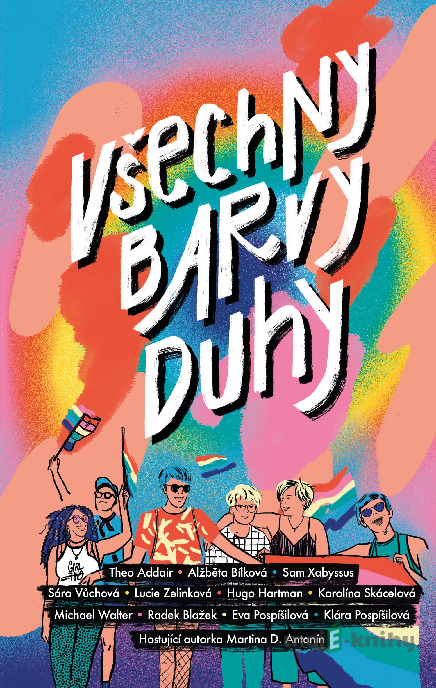 Všechny barvy duhy - Eva Pospíšilová, Alžběta Bílková, Theo Addair, Radek Blažek, Sam Xabyssus, Sára Vůchová, Lucie Zelinková Všechny barvy duhy - Eva Pospíšilová, Alžběta Bílková, Theo Addair, Radek Blažek, Sam Xabyssus, Sára Vůchová, Lucie Zelinková