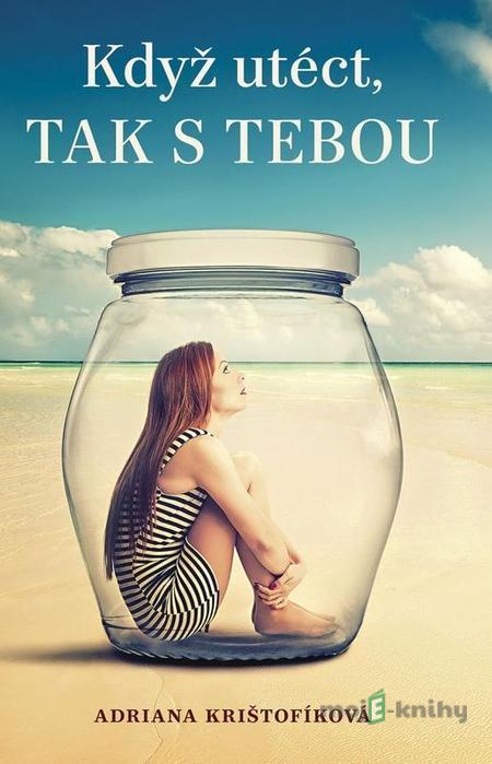 Když utéct, tak s tebou - Adriana Krištofíková Když utéct, tak s tebou - Adriana Krištofíková