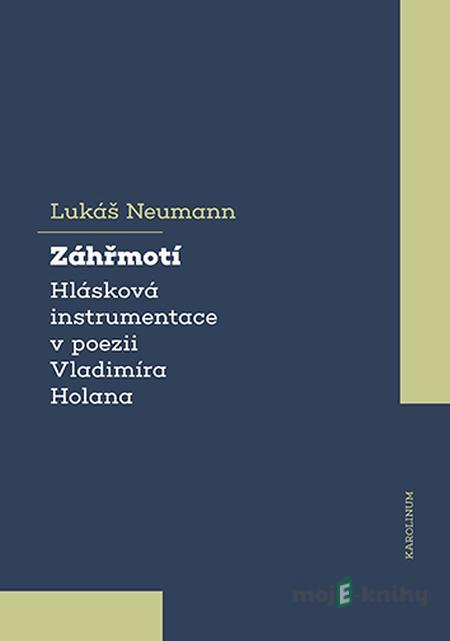 Záhřmotí. Hlásková instrumentace v poezii Vladimíra Holana - Lukáš Neumann Záhřmotí. Hlásková instrumentace v poezii Vladimíra Holana - Lukáš Neumann
