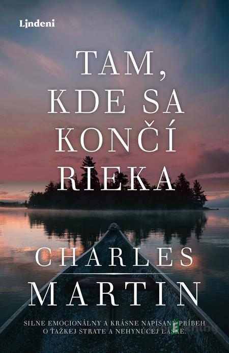 Tam, kde sa končí rieka - Charles Martin Tam, kde sa končí rieka - Charles Martin