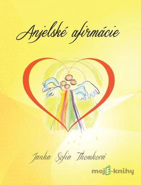 Anjelské afirmácie - Janka Sofia Thomková Anjelské afirmácie - Janka Sofia Thomková