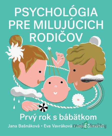 Psychológia pre milujúcich rodičov - Jana Bašnáková, Eva Vavráková, Jana Zemandl Psychológia pre milujúcich rodičov - Jana Bašnáková, Eva Vavráková, Jana Zemandl