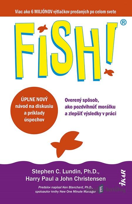 Fish! Overený spôsob, ako pozdvihnúť morálku a zlepšiť výsledky v práci - Stephen C. Lundin, Harry Paul a John Christensen Fish! Overený spôsob, ako pozdvihnúť morálku a zlepšiť výsledky v práci - Stephen C. Lundin, Harry Paul a John Christensen
