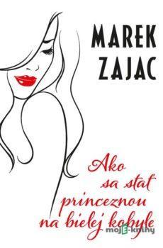 Ako sa stať princeznou na bielej kobyle - Marek Zajac