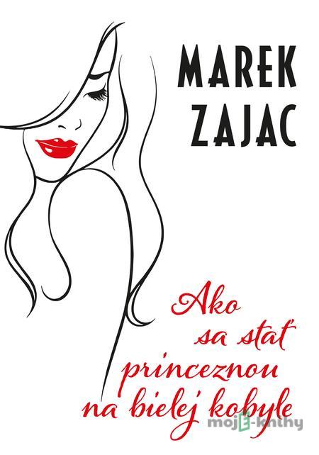 Ako sa stať princeznou na bielej kobyle - Marek Zajac Ako sa stať princeznou na bielej kobyle - Marek Zajac