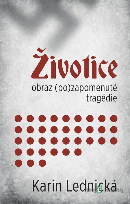 Životice: obraz (po)zapomenuté tragédie - Karin Lednická Životice: obraz (po)zapomenuté tragédie - Karin Lednická