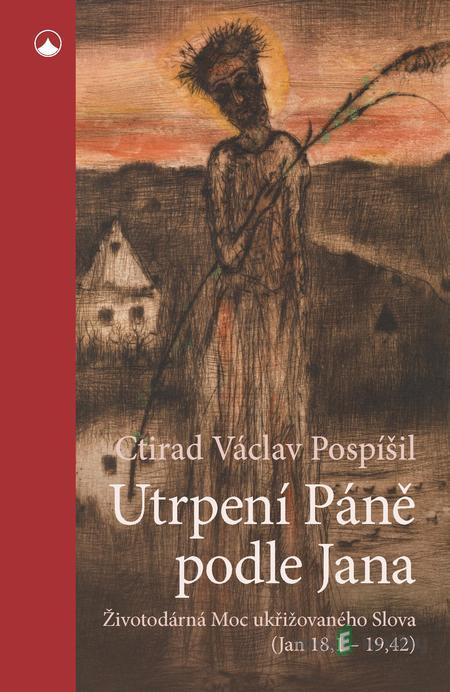 Utrpení Páně podle Jana - Ctirad Václav Pospíšil Utrpení Páně podle Jana - Ctirad Václav Pospíšil