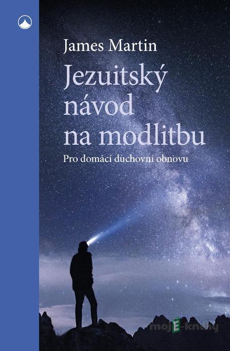 Jezuitský návod na modlitbu - James Martin Jezuitský návod na modlitbu - James Martin